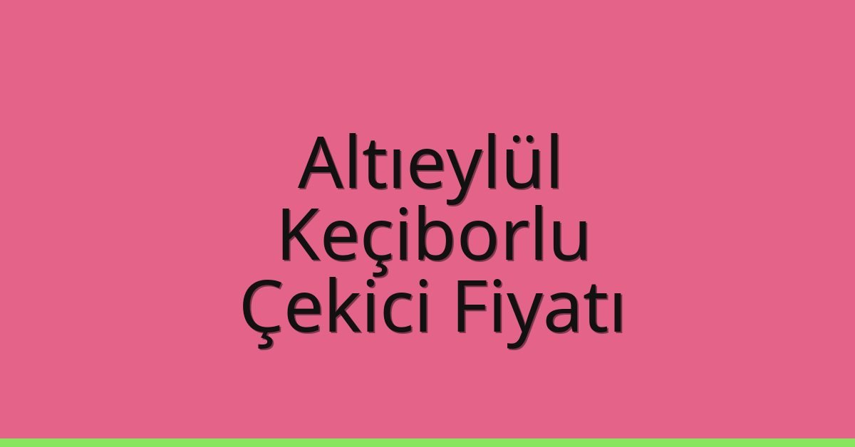 Altıeylül Çekici Fiyatı – Keçiborlu Oto Kurtarıcı Ücreti