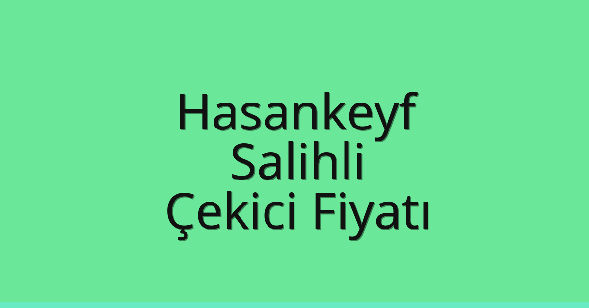 Hasankeyf Çekici Fiyatı – Salihli Oto Kurtarıcı Ücreti