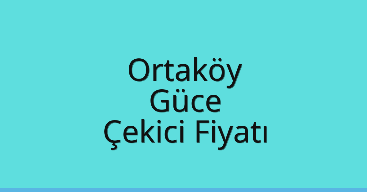 Ortaköy Çekici Fiyatı – Güce Oto Kurtarıcı Ücreti