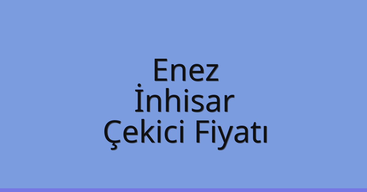 Enez Çekici Fiyatı – İnhisar Oto Kurtarıcı Ücreti