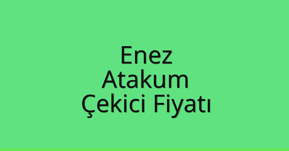 Enez Çekici Fiyatı – Atakum Oto Kurtarıcı Ücreti