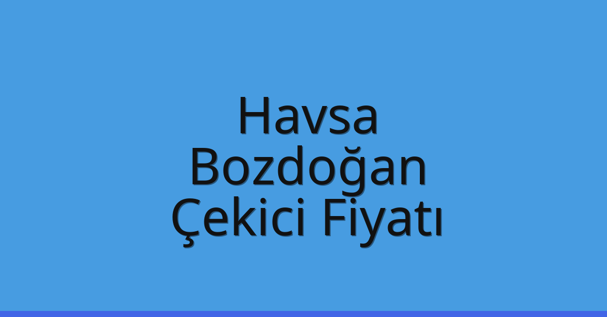 Havsa Çekici Fiyatı – Bozdoğan Oto Kurtarıcı Ücreti