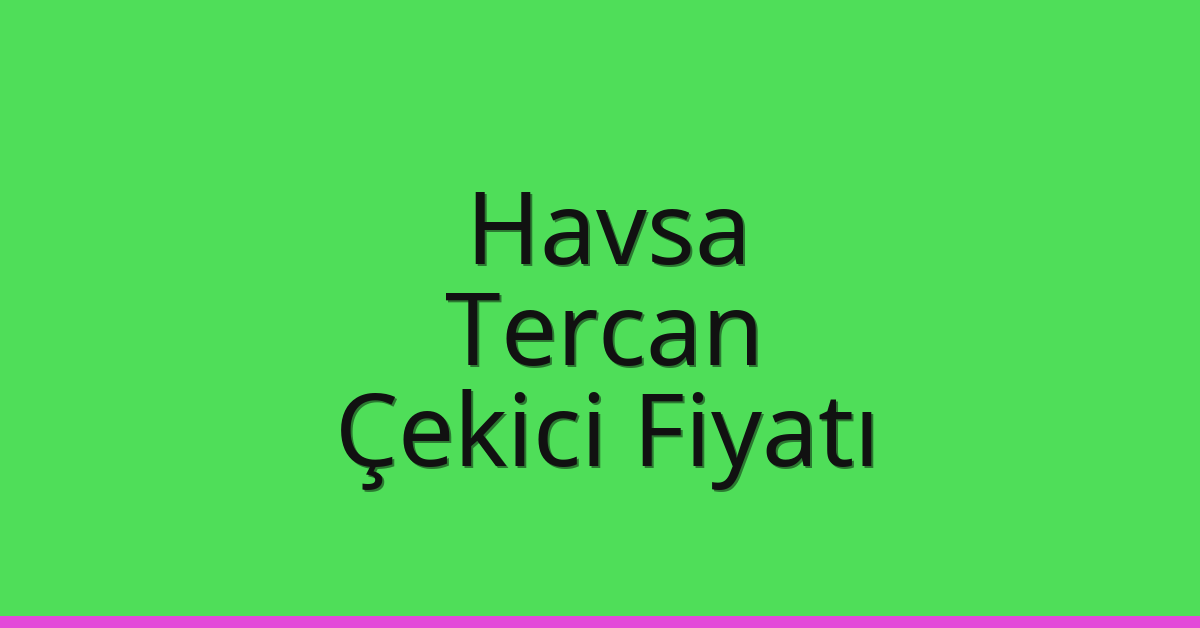 Havsa Çekici Fiyatı – Tercan Oto Kurtarıcı Ücreti