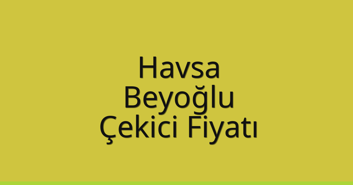 Havsa Çekici Fiyatı – Beyoğlu Oto Kurtarıcı Ücreti