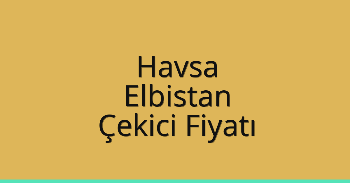 Havsa Çekici Fiyatı – Elbistan Oto Kurtarıcı Ücreti