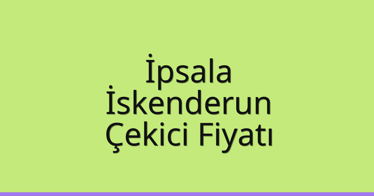 İpsala Çekici Fiyatı – İskenderun Oto Kurtarıcı Ücreti