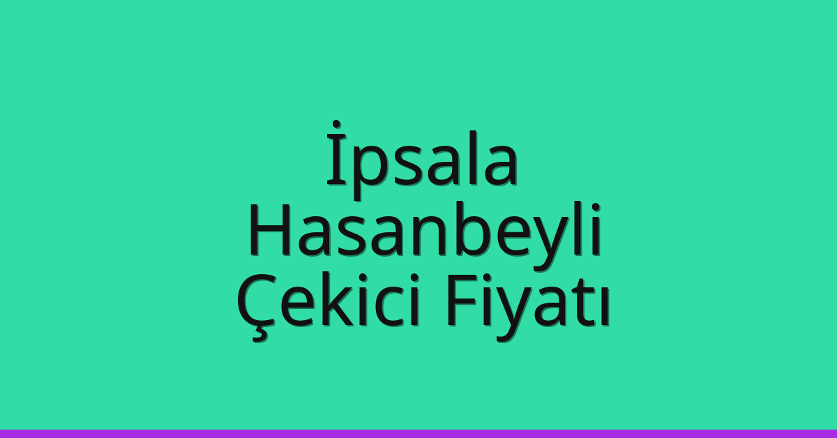 İpsala Çekici Fiyatı – Hasanbeyli Oto Kurtarıcı Ücreti