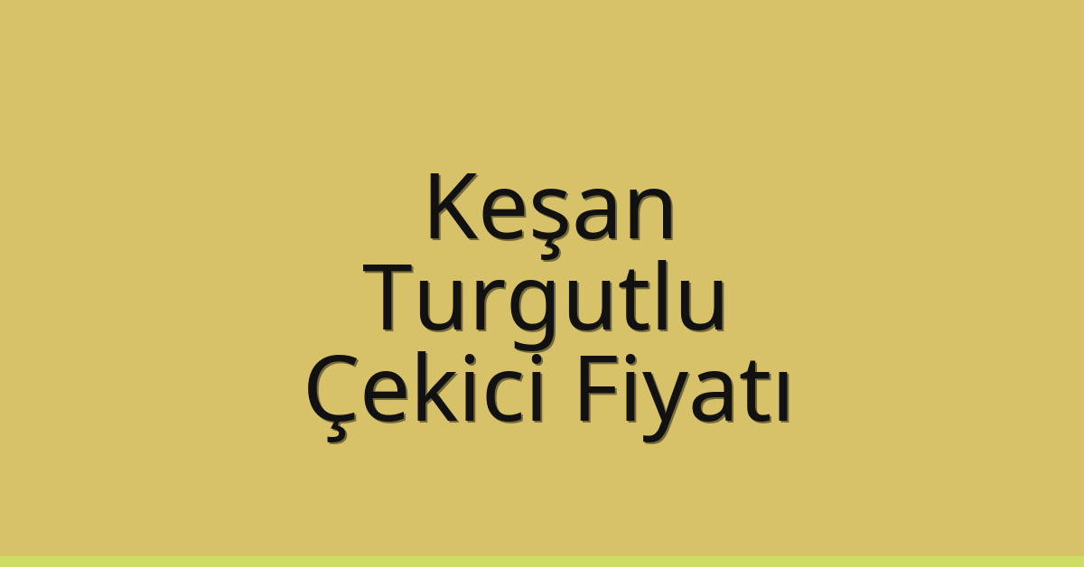 Keşan Çekici Fiyatı – Turgutlu Oto Kurtarıcı Ücreti