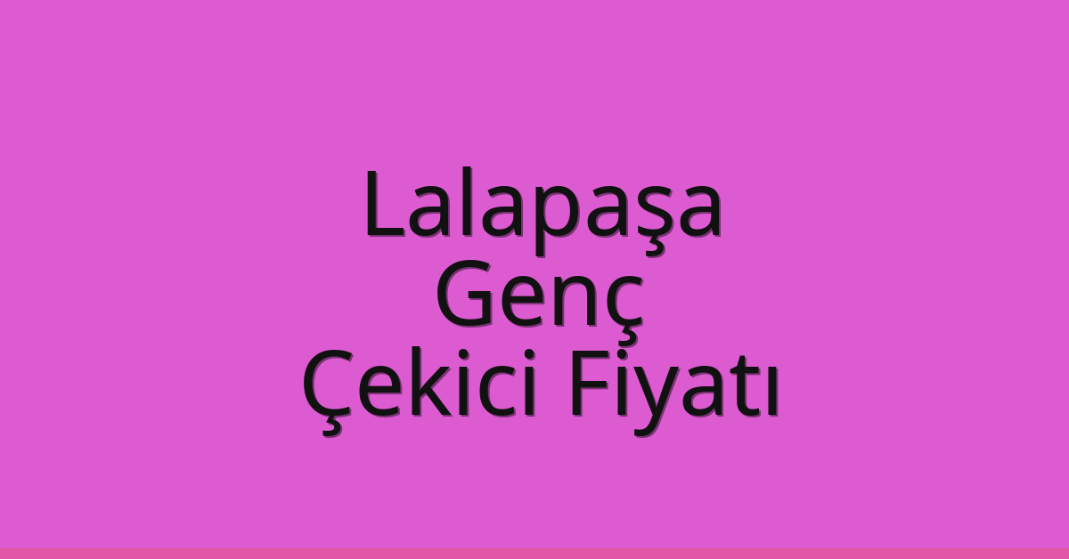 Lalapaşa Çekici Fiyatı – Genç Oto Kurtarıcı Ücreti
