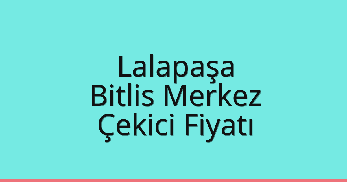 Lalapaşa Çekici Fiyatı – Bitlis Merkez Oto Kurtarıcı Ücreti