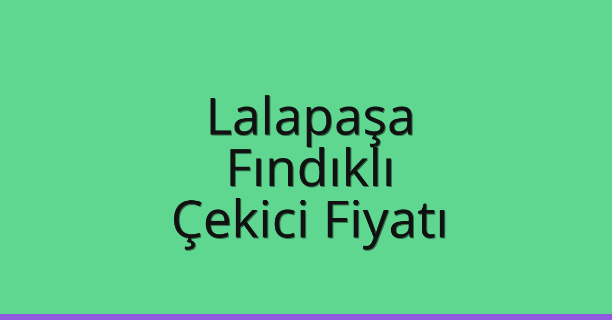 Lalapaşa Çekici Fiyatı – Fındıklı Oto Kurtarıcı Ücreti