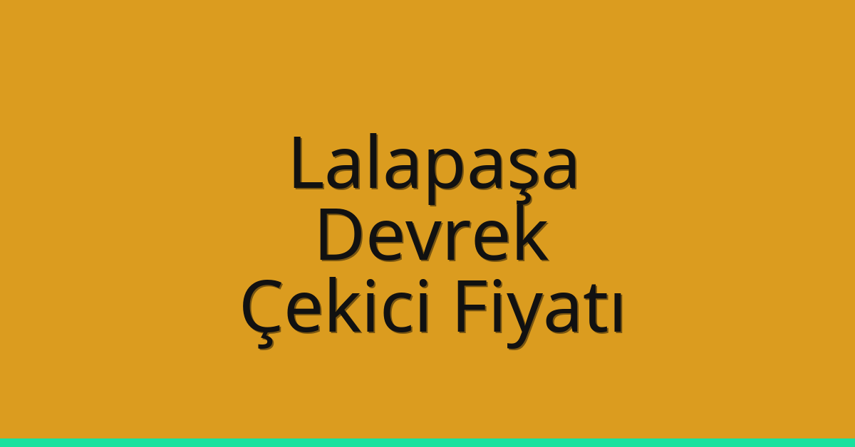 Lalapaşa Çekici Fiyatı – Devrek Oto Kurtarıcı Ücreti