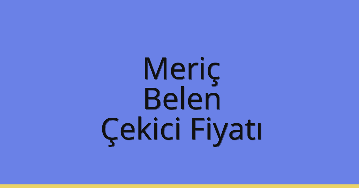 Meriç Çekici Fiyatı – Belen Oto Kurtarıcı Ücreti
