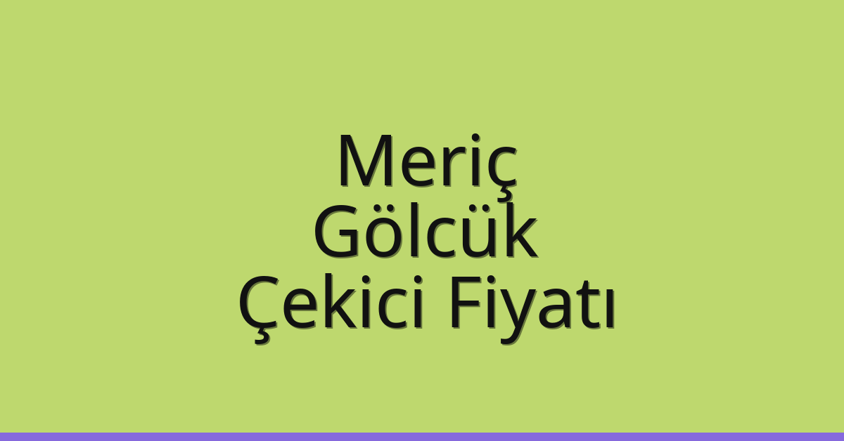 Meriç Çekici Fiyatı – Gölcük Oto Kurtarıcı Ücreti