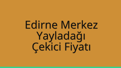 Edirne Merkez Çekici Fiyatı – Yayladağı Oto Kurtarıcı Ücreti