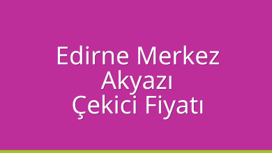 Edirne Merkez Çekici Fiyatı – Akyazı Oto Kurtarıcı Ücreti