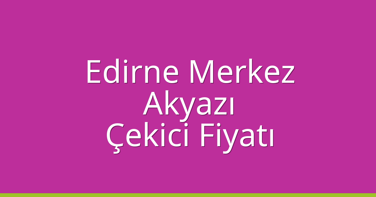 Edirne Merkez Çekici Fiyatı – Akyazı Oto Kurtarıcı Ücreti Edirne Merkez Çekici Fiyatı – Akyazı Oto Kurtarıcı Ücreti
