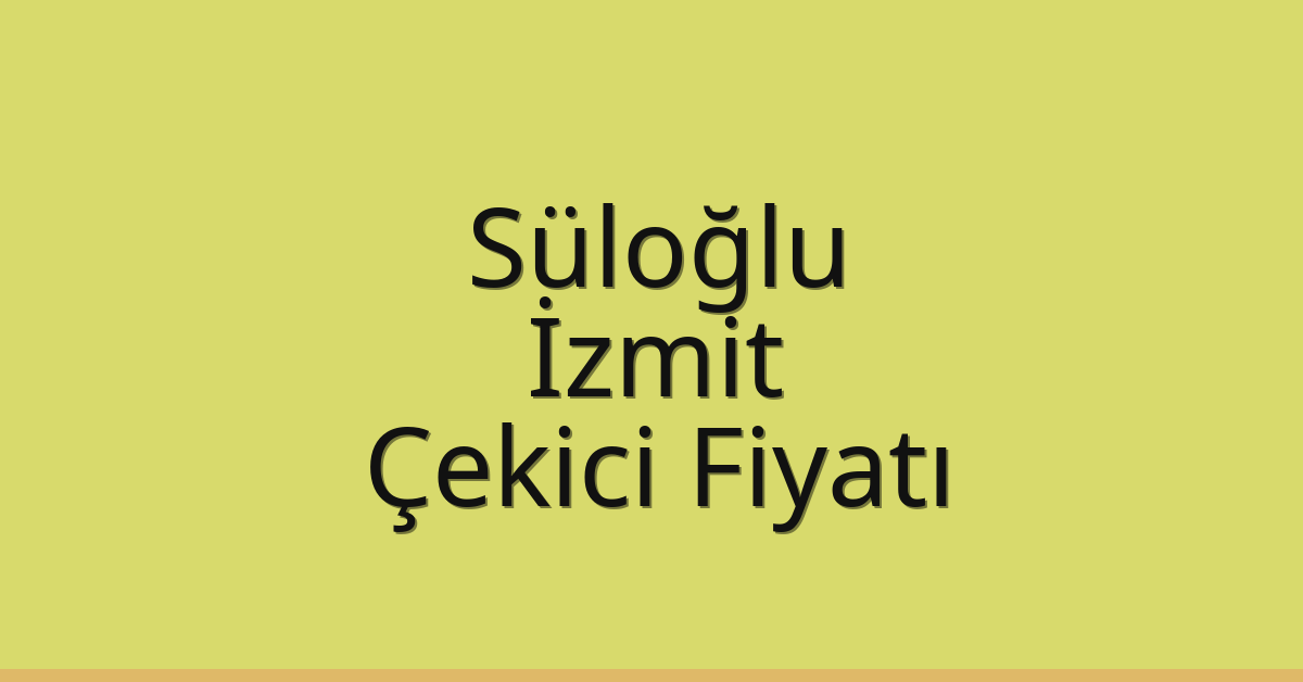Süloğlu Çekici Fiyatı – İzmit Oto Kurtarıcı Ücreti