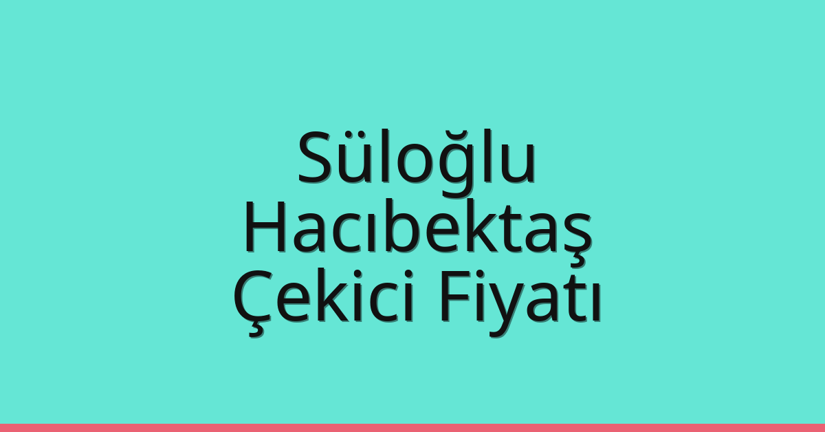 Süloğlu Çekici Fiyatı – Hacıbektaş Oto Kurtarıcı Ücreti