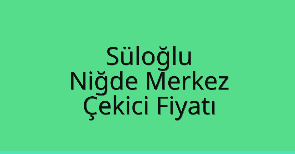 Süloğlu Çekici Fiyatı – Niğde Merkez Oto Kurtarıcı Ücreti