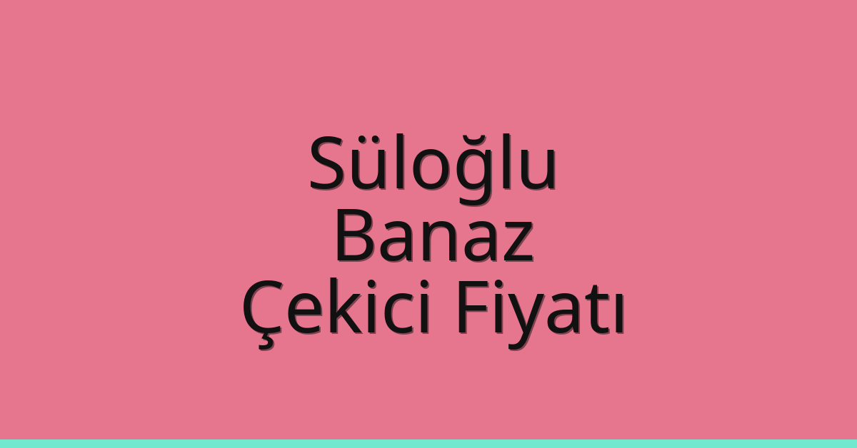 Süloğlu Çekici Fiyatı – Banaz Oto Kurtarıcı Ücreti