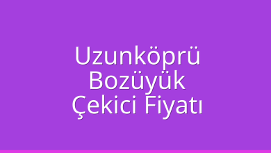 Uzunköprü Çekici Fiyatı – Bozüyük Oto Kurtarıcı Ücreti