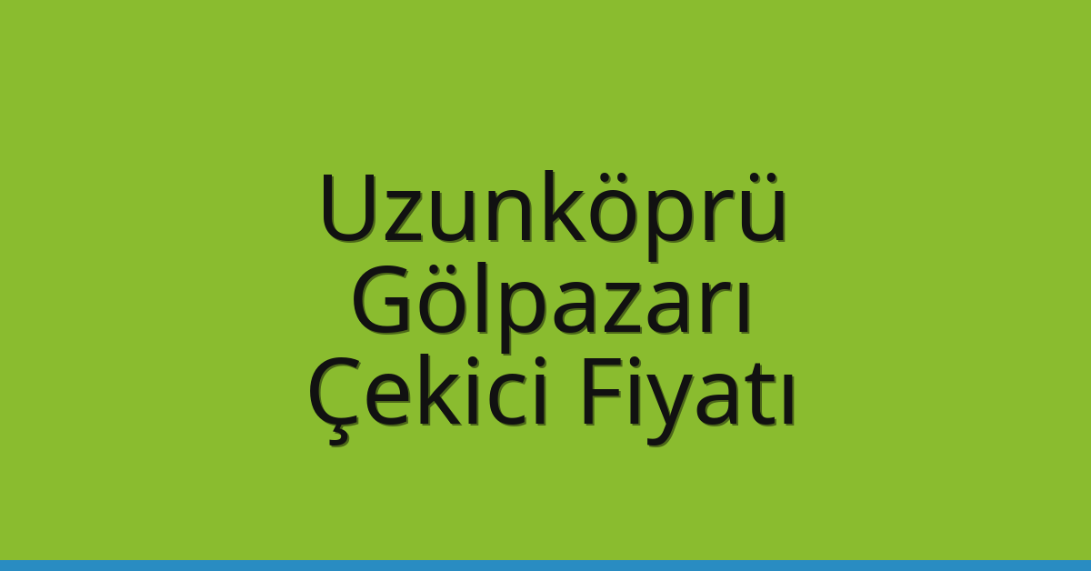 Uzunköprü Çekici Fiyatı – Gölpazarı Oto Kurtarıcı Ücreti