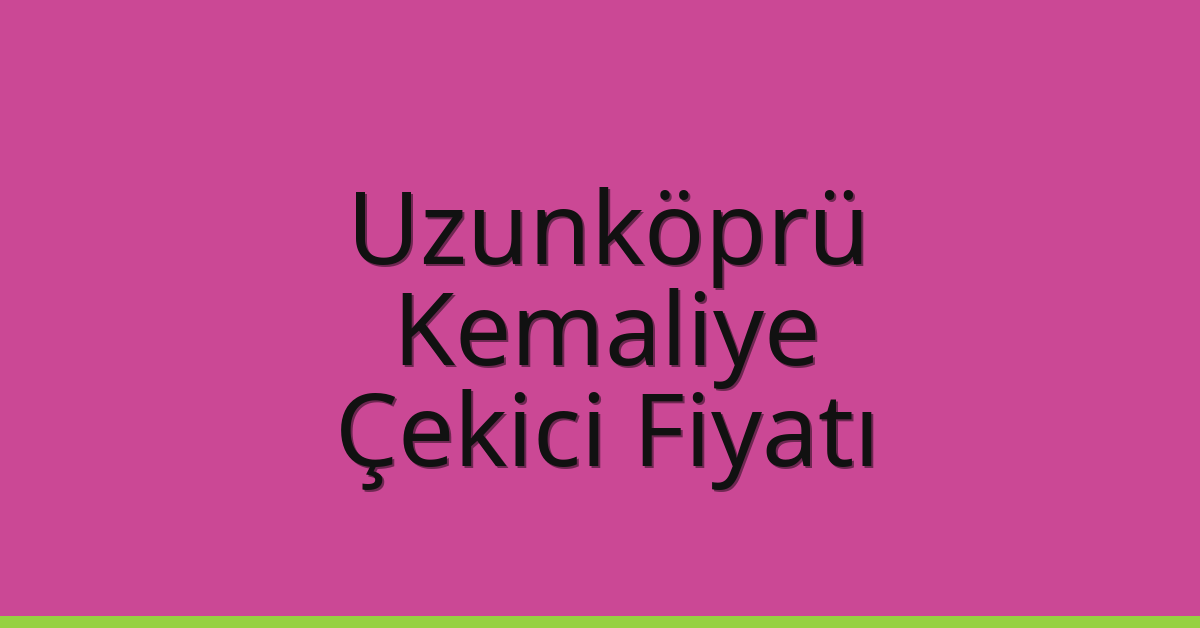 Uzunköprü Çekici Fiyatı – Kemaliye Oto Kurtarıcı Ücreti