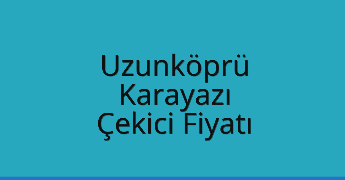 Uzunköprü Çekici Fiyatı – Karayazı Oto Kurtarıcı Ücreti