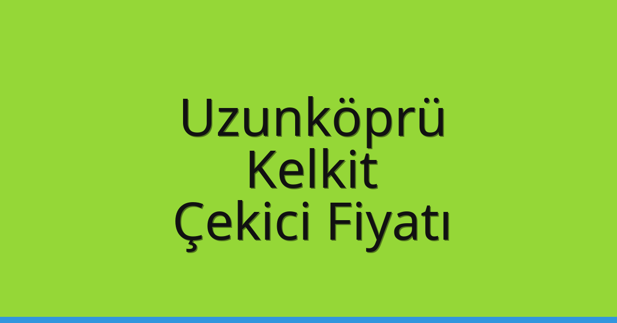 Uzunköprü Çekici Fiyatı – Kelkit Oto Kurtarıcı Ücreti