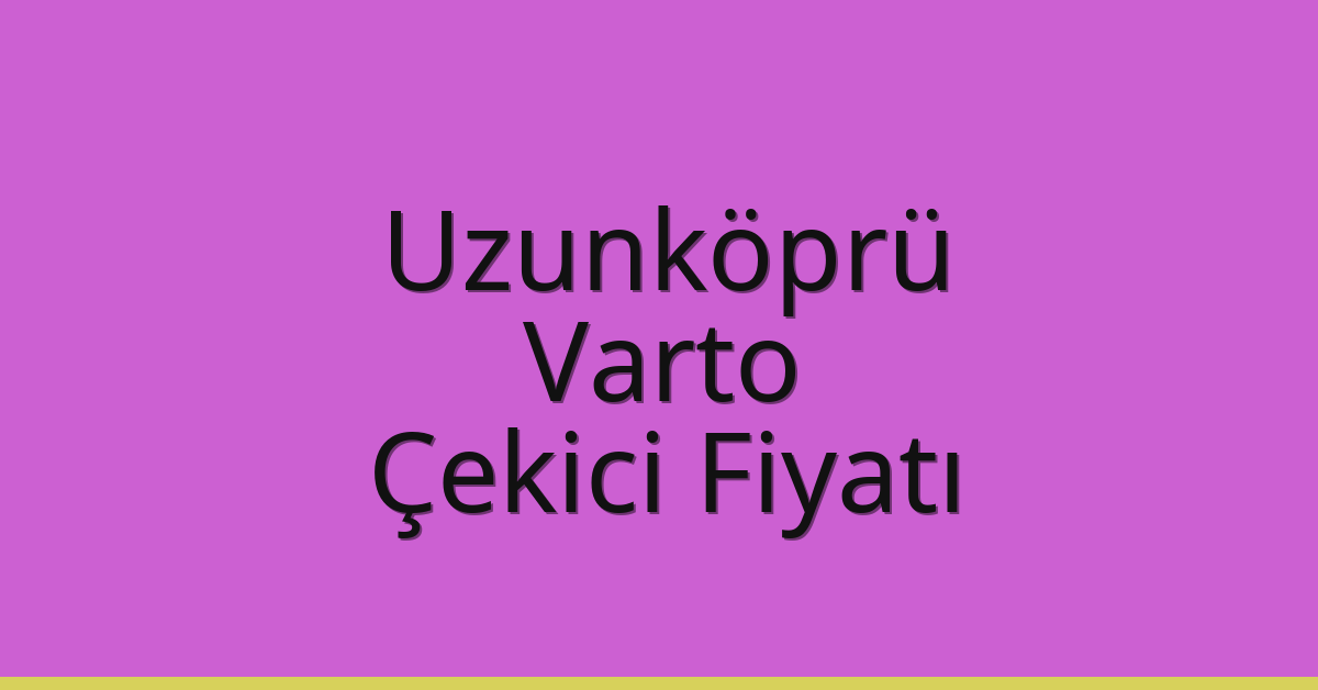 Uzunköprü Çekici Fiyatı – Varto Oto Kurtarıcı Ücreti