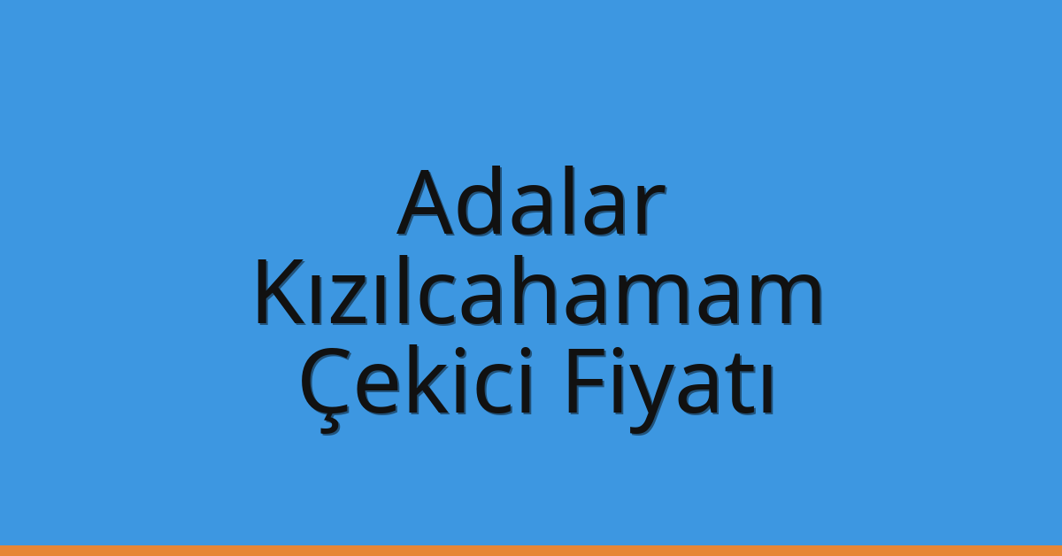 Adalar Çekici Fiyatı – Kızılcahamam Oto Kurtarıcı Ücreti