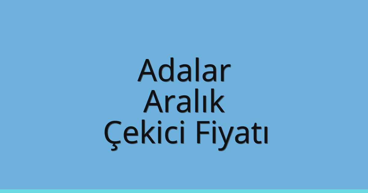 Adalar Çekici Fiyatı – Aralık Oto Kurtarıcı Ücreti