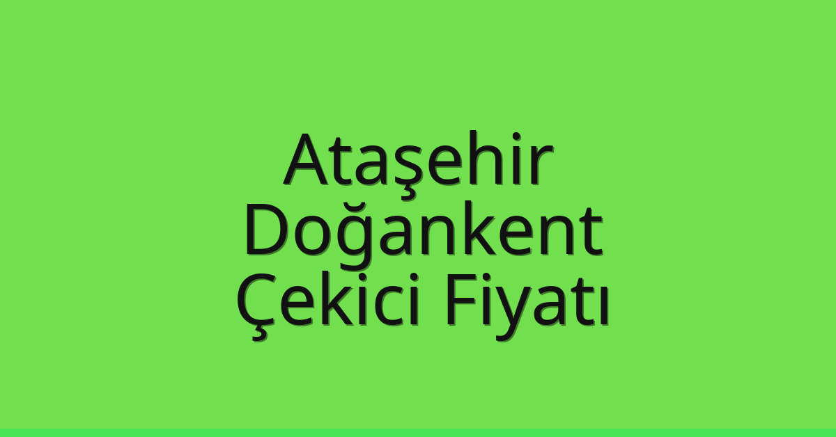 Ataşehir Çekici Fiyatı – Doğankent Oto Kurtarıcı Ücreti