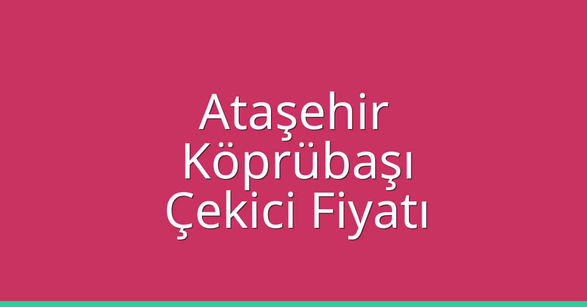 Ataşehir Çekici Fiyatı – Köprübaşı Oto Kurtarıcı Ücreti