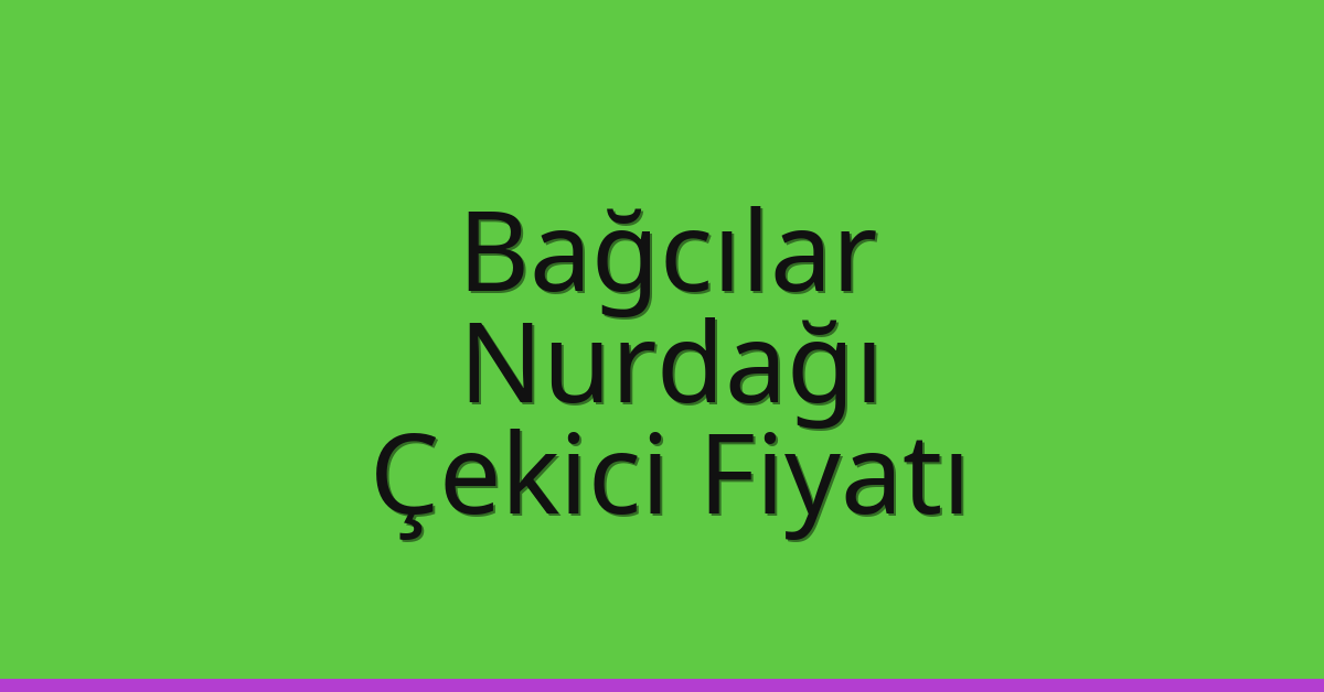 Bağcılar Çekici Fiyatı – Nurdağı Oto Kurtarıcı Ücreti