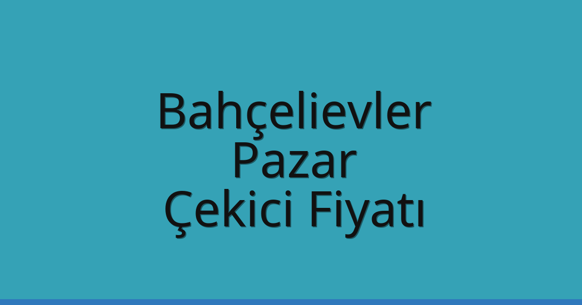 Bahçelievler Çekici Fiyatı – Pazar Oto Kurtarıcı Ücreti