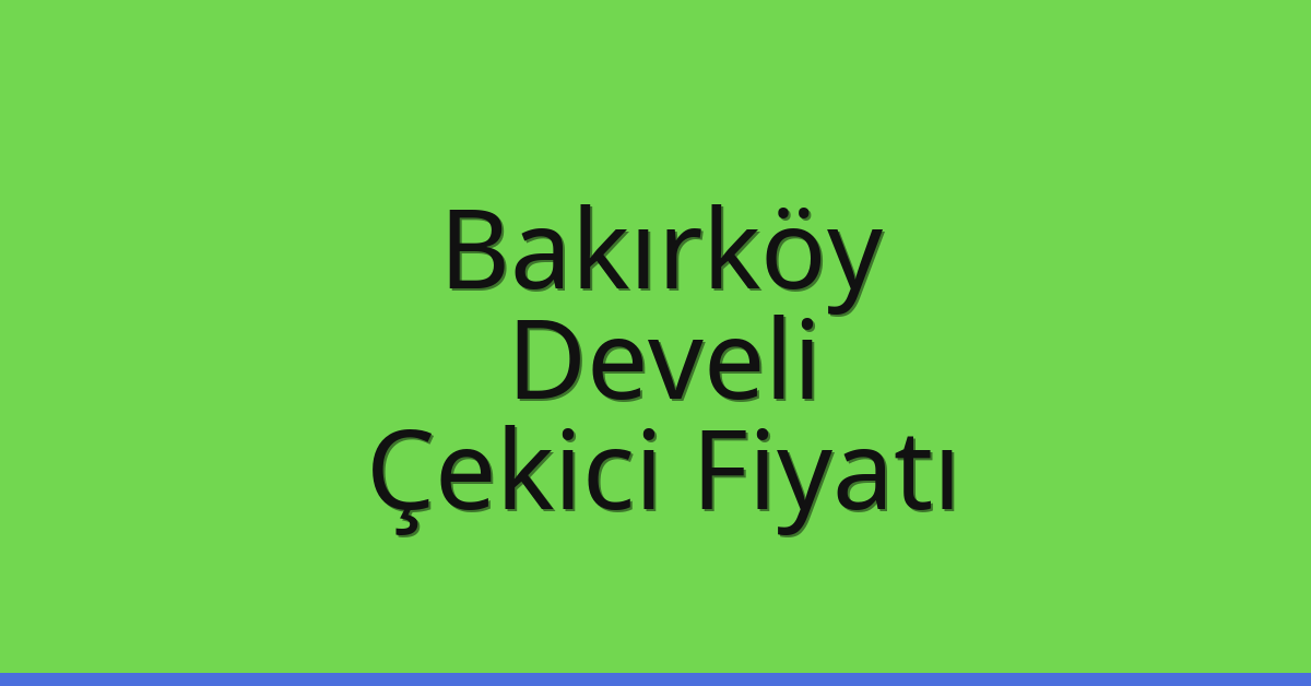 Bakırköy Çekici Fiyatı – Develi Oto Kurtarıcı Ücreti
