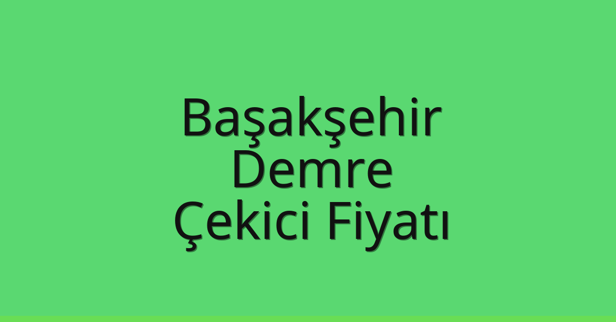 Başakşehir Çekici Fiyatı – Demre Oto Kurtarıcı Ücreti