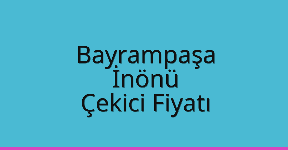 Bayrampaşa Çekici Fiyatı – İnönü Oto Kurtarıcı Ücreti