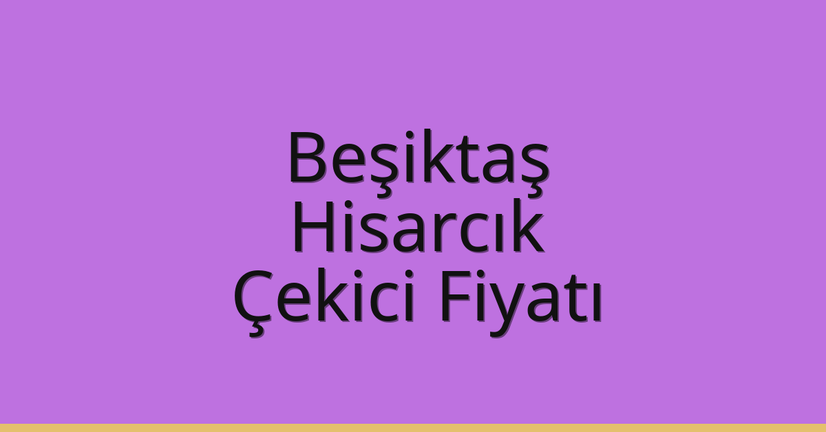 Beşiktaş Çekici Fiyatı – Hisarcık Oto Kurtarıcı Ücreti