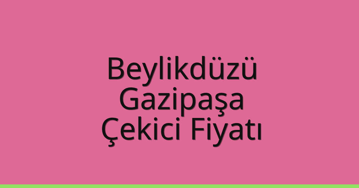Beylikdüzü Çekici Fiyatı – Gazipaşa Oto Kurtarıcı Ücreti