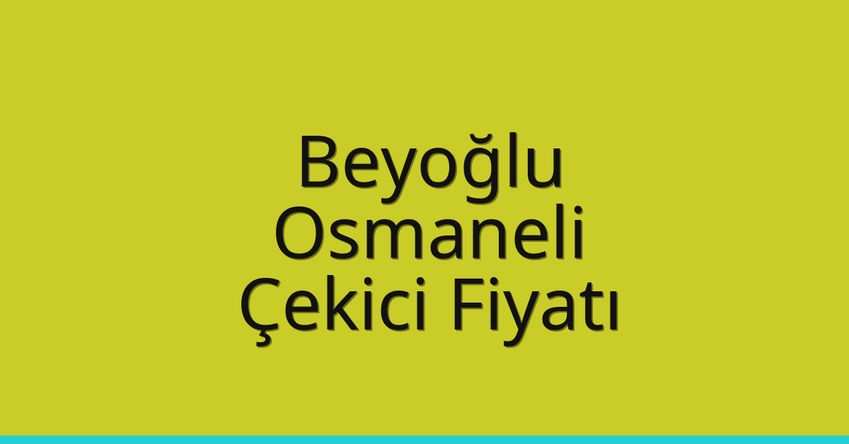 Beyoğlu Çekici Fiyatı – Osmaneli Oto Kurtarıcı Ücreti