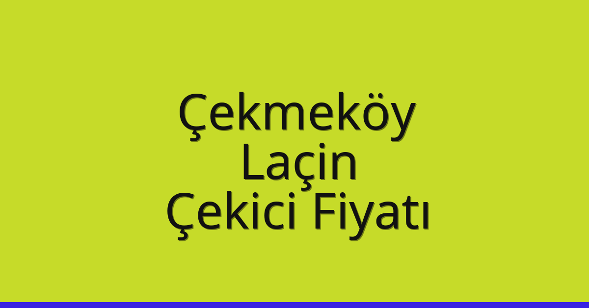 Çekmeköy Çekici Fiyatı – Laçin Oto Kurtarıcı Ücreti