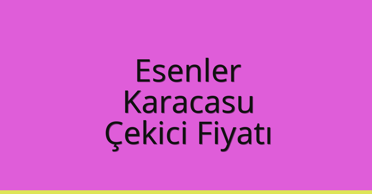 Esenler Çekici Fiyatı – Karacasu Oto Kurtarıcı Ücreti