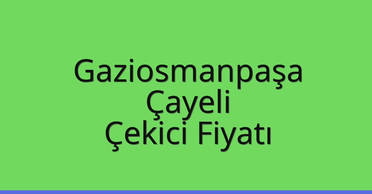 Gaziosmanpaşa Çekici Fiyatı – Çayeli Oto Kurtarıcı Ücreti