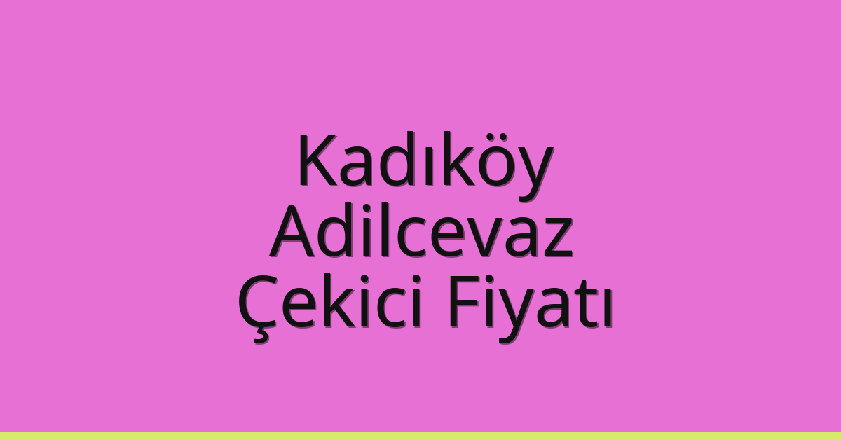 Kadıköy Çekici Fiyatı – Adilcevaz Oto Kurtarıcı Ücreti
