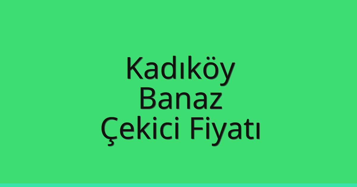 Kadıköy Çekici Fiyatı – Banaz Oto Kurtarıcı Ücreti