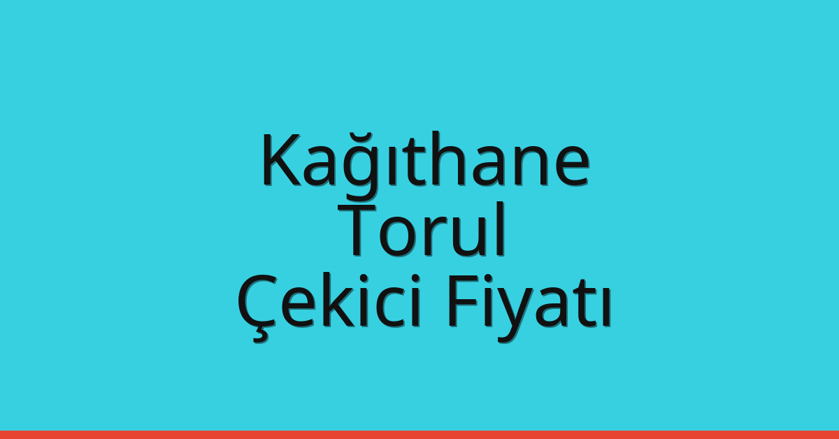 Kağıthane Çekici Fiyatı – Torul Oto Kurtarıcı Ücreti