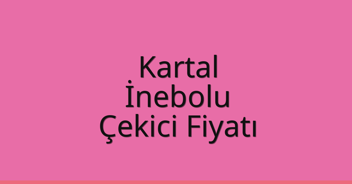 Kartal Çekici Fiyatı – İnebolu Oto Kurtarıcı Ücreti